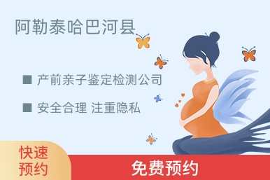 阿勒泰哈巴河县产前亲子鉴定检测公司