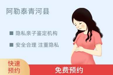 阿勒泰青河县隐私亲子鉴定机构